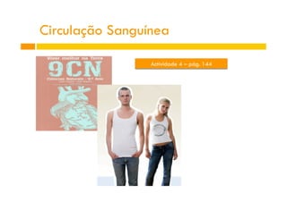 Actividade 4 – pág. 144
Circulação Sanguínea
 