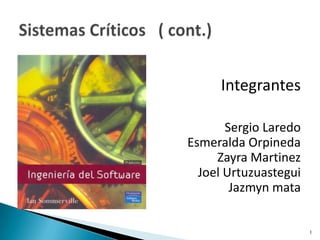 Integrantes Sergio Laredo Esmeralda Orpineda ZayraMartinez Joel Urtuzuastegui Jazmyn mata         Sistemas Críticos   ( cont.) 1 