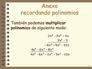 También podemos multiplicar
polinomios de siguiente modo:
108
Anexo
recordando polinomios
 