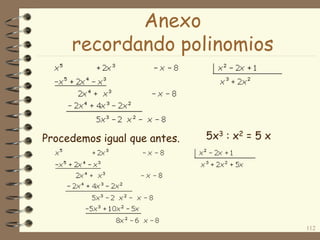 Procedemos igual que antes.
112
5x3 : x2 = 5 x
Anexo
recordando polinomios
 