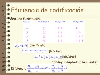 13
“código adaptado a la fuente”.
Eficiencia=
Eficiencia de codificación
Sea una fuente con:
[binit/simb]
[bit/simb]
[bit/simb]
 