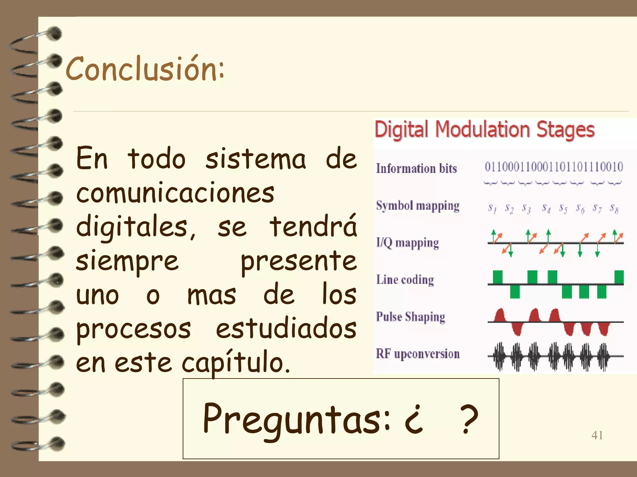 En todo sistema de
comunicaciones
digitales, se tendrá
siempre presente
uno o mas de los
procesos estudiados
en este capítulo.
41
Conclusión:
Preguntas: ¿ ?
 