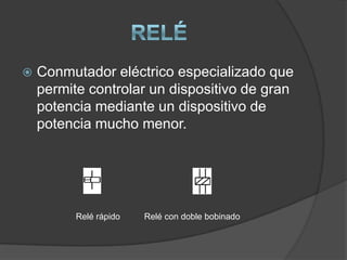    Conmutador eléctrico especializado que
    permite controlar un dispositivo de gran
    potencia mediante un dispositivo de
    potencia mucho menor.




          Relé rápido   Relé con doble bobinado
 