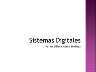 Sistemas Digitales
Karina Liliana Morán Jiménez
 