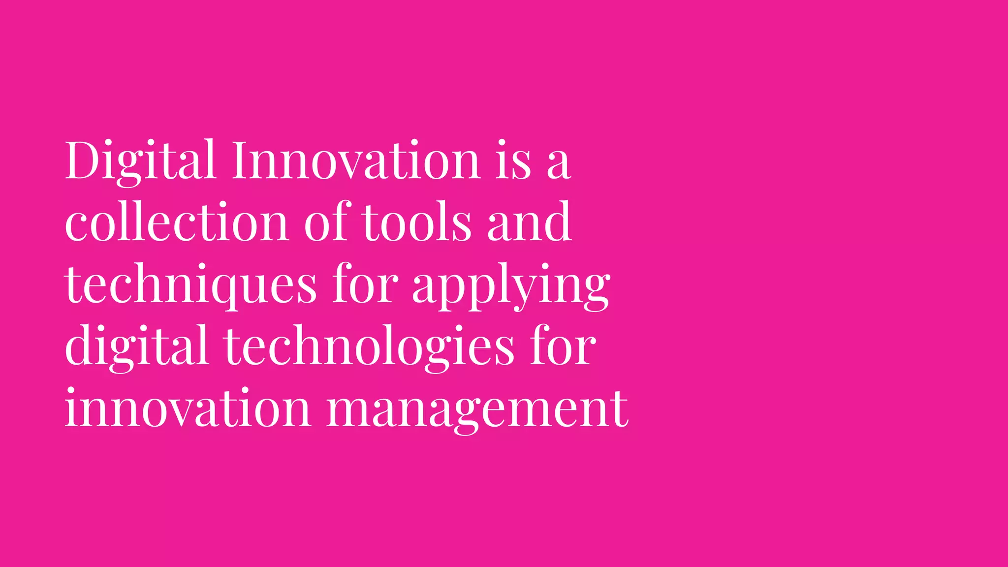 Digital Innovation is a
collection of tools and
techniques for applying
digital technologies for
innovation management