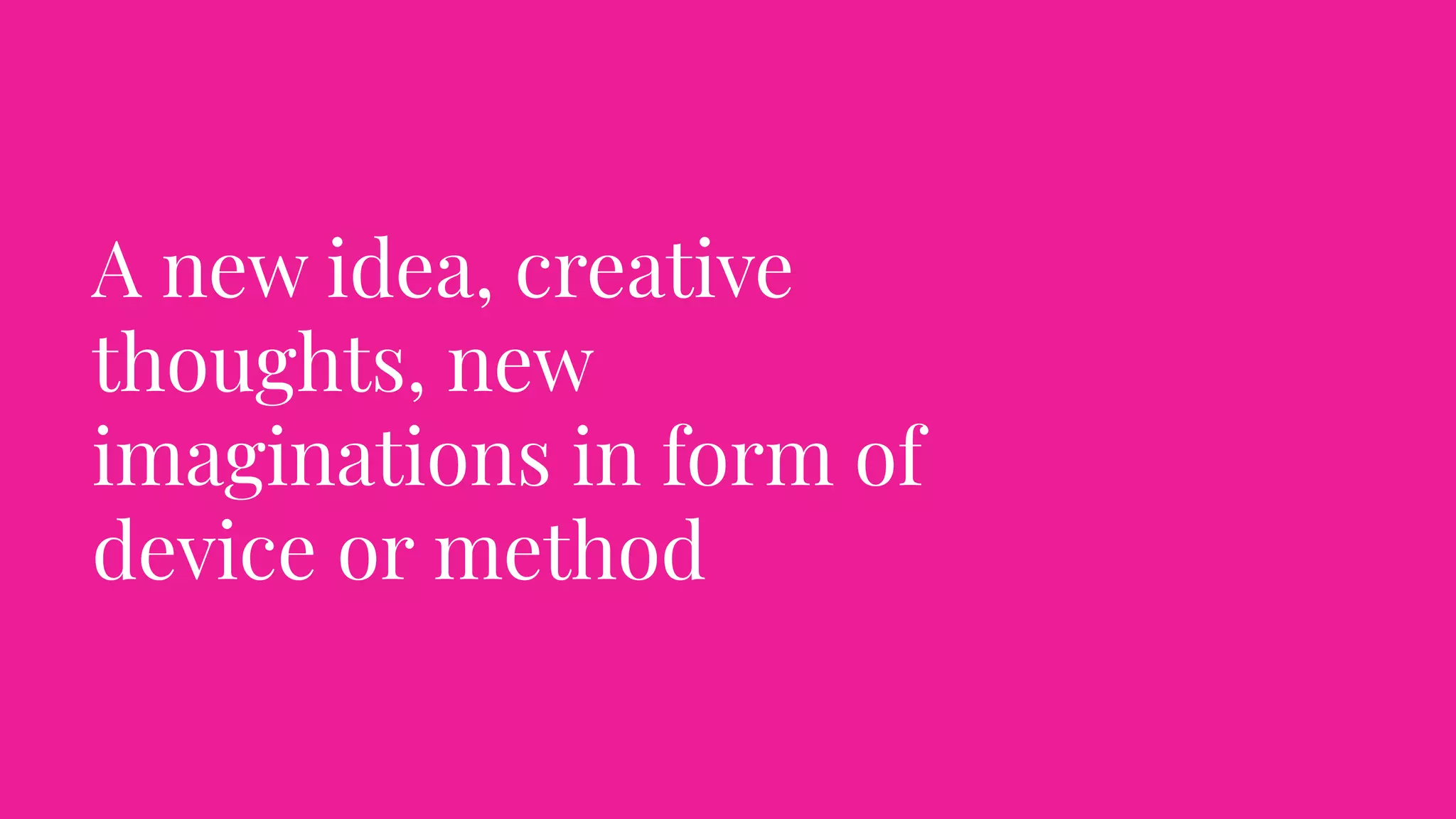 A new idea, creative
thoughts, new
imaginations in form of
device or method