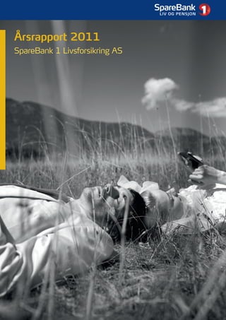 SpareBank 1 Livsforsikring: Årsrapport 2011   1




Årsrapport 2011
SpareBank 1 Livsforsikring AS
 