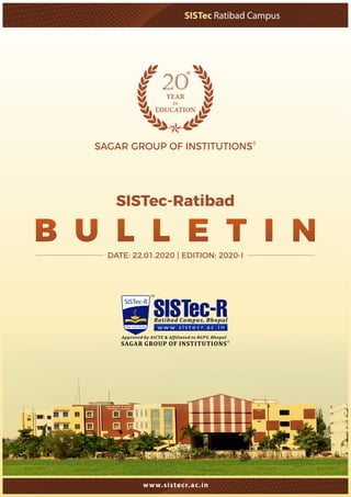 SISTec Ratibad Campus
www.sistecr.ac.in
YEAR
IN
EDUCATION
20
th
®
SAGAR GROUP OF INSTITUTIONS
DATE: 22.01.2020 | EDITION: 2020-I
SISTec-Ratibad
B U L L E T I N
 
