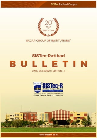 SISTec Ratibad Campus
www.sistecr.ac.in
YEAR
IN
EDUCATION
20
th
®
SAGAR GROUP OF INSTITUTIONS
DATE: 06.03.2020 | EDITION : II
SISTec-Ratibad
B U L L E T I N
 