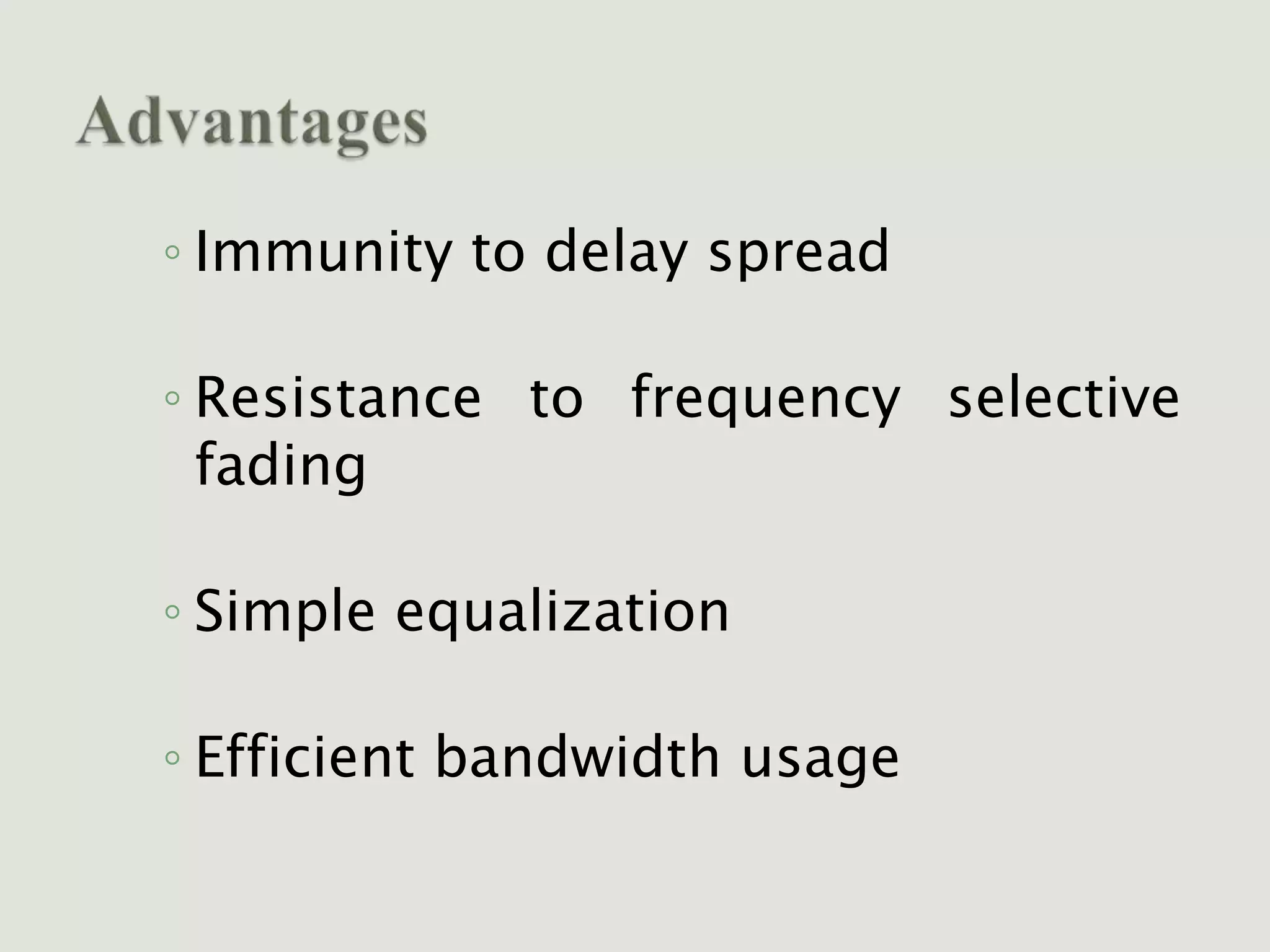 ◦ Immunity to delay spread
◦ Resistance to frequency selective
fading
◦ Simple equalization
◦ Efficient bandwidth usage
 