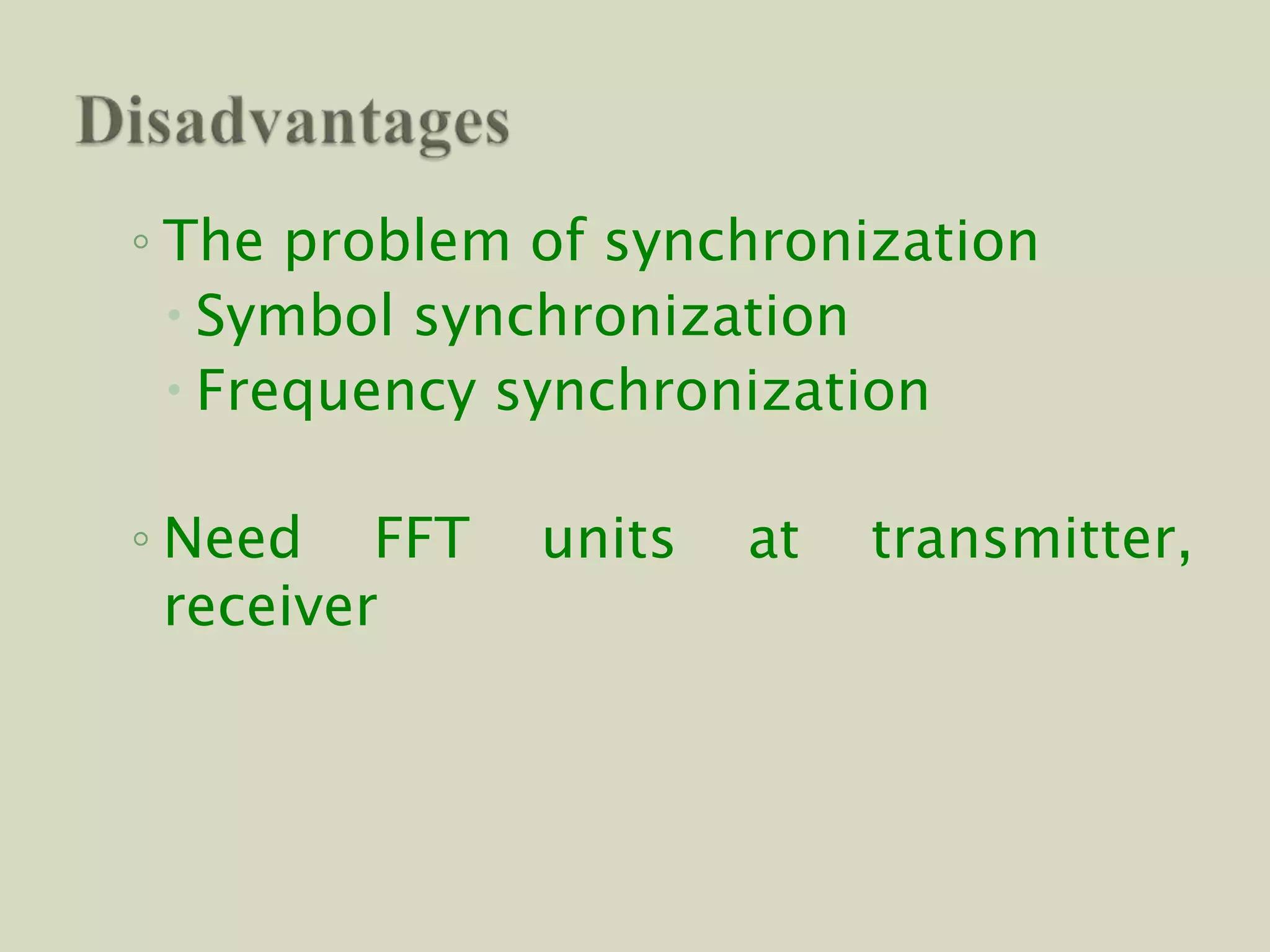 ◦ The problem of synchronization
 Symbol synchronization
 Frequency synchronization
◦ Need FFT units at transmitter,
receiver
 