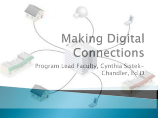 Making Digital Connections Program Lead Faculty, Cynthia Sistek-Chandler, Ed D 