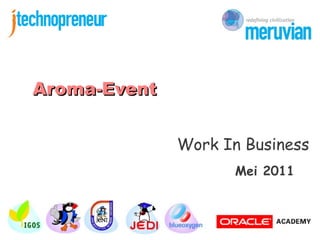 Aroma-Event


              Work In Business
                     Mei 2011
 