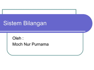 Sistem Bilangan

   Oleh :
   Moch Nur Purnama
 