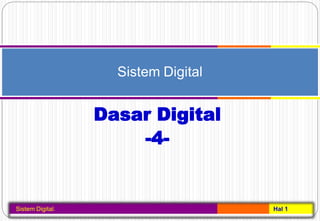 Dasar Digital
-4-
Sistem Digital. Hal 1
Sistem Digital
 
