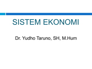 SISTEM EKONOMI
Dr. Yudho Taruno, SH, M.Hum
 