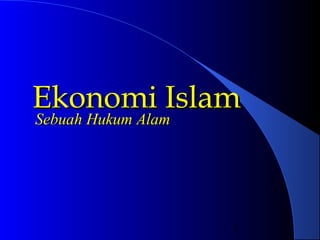 1
Ekonomi IslamEkonomi Islam
Sebuah Hukum AlamSebuah Hukum Alam
 