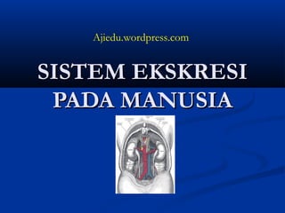 SISTEM EKSKRESISISTEM EKSKRESI
PADA MANUSIAPADA MANUSIA
Ajiedu.wordpress.com
 