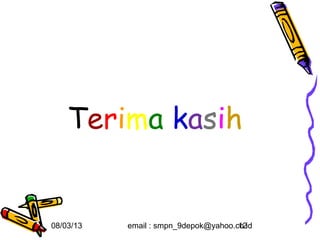 Terima kasih


08/03/13   email : smpn_9depok@yahoo.co.id
                                      12
 