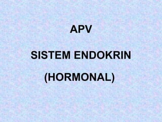 APV
SISTEM ENDOKRIN
(HORMONAL)
 