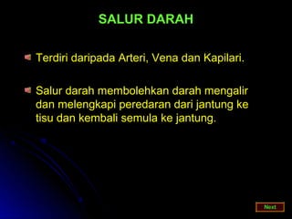 SALUR DARAH

Terdiri daripada Arteri, Vena dan Kapilari.

Salur darah membolehkan darah mengalir
dan melengkapi peredaran dari jantung ke
tisu dan kembali semula ke jantung.
 