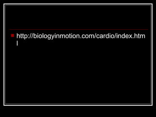    http://biologyinmotion.com/cardio/index.htm
    l
 