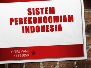 SISTEM
PEREKONO0MIAM
INDONESIA
FITRI YANI
11141050
 