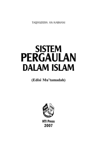 Sistem Pergaulan Islam

TAQIYUDDIN AN-NABHANI

SISTEM

PERGAULAN
DALAM ISLAM
(Edisi Mu’tamadah)

HTI Press

2007

3

 