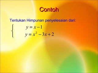 ContohContoh
• Tentukan Himpunan penyelesaian dari:



+−=
−=
23
1
2
xxy
xy
 