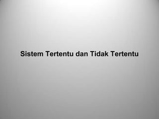 Sistem Tertentu dan Tidak Tertentu

 