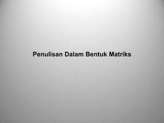 Penulisan Dalam Bentuk Matriks

 