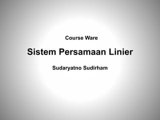 Course Ware
Sistem Persamaan Linier
Sudaryatno Sudirham
 
