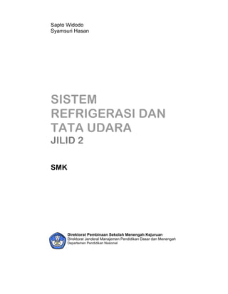 Sapto Widodo 
Syamsuri Hasan 
SISTEM 
REFRIGERASI DAN 
TATA UDARA 
JILID 2 
SMK 
Direktorat Pembinaan Sekolah Menengah Kej...