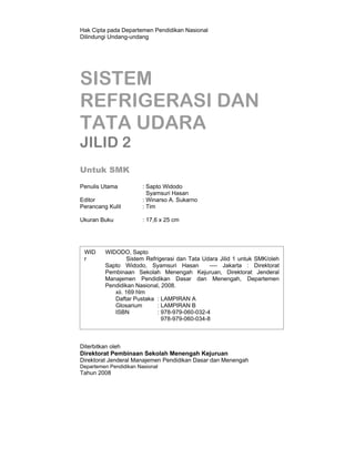 Hak Cipta pada Departemen Pendidikan Nasional 
Dilindungi Undang-undang 
SISTEM 
REFRIGERASI DAN 
TATA UDARA 
JILID 2 
Unt...