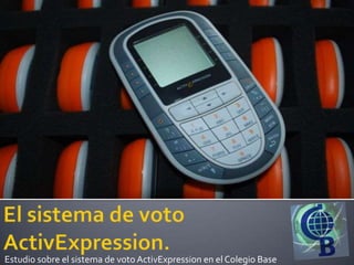 Estudio sobre el sistema de voto ActivExpression en el Colegio Base
 