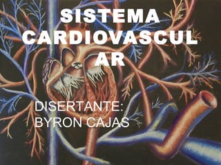 SISTEMA
CARDIOVASCUL
     AR

DISERTANTE:
BYRON CAJAS
 
