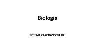 Biologia
SISTEMA CARDIOVASCULAR I
 