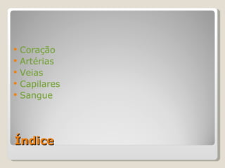 Índice Coração Artérias  Veias Capilares Sangue 