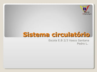 Sistema circulatório Escola E.B 2/3 Vasco Santana Pedro L.  