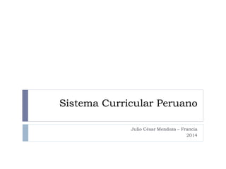 Sistema Curricular Peruano
Julio César Mendoza – Francia
2014
 