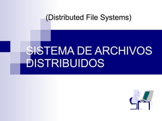 SISTEMA DE ARCHIVOS DISTRIBUIDOS (Distributed File Systems) 