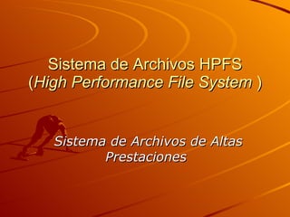 Sistema de Archivos HPFS ( High Performance File System  ) Sistema de Archivos de Altas Prestaciones   