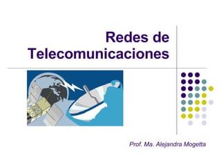Redes de Telecomunicaciones Prof. Ma. Alejandra Mogetta 