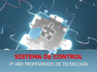 SISTEMA DE CONTROL 3º AÑO PROFESORADO DE TECNOLOGÍA 