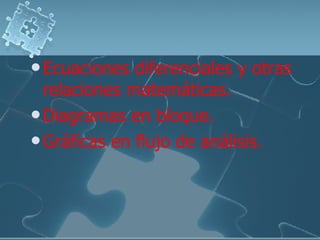 Ecuaciones diferenciales y otras relaciones matemáticas.  Diagramas en bloque.  Gráficas en flujo de análisis.  