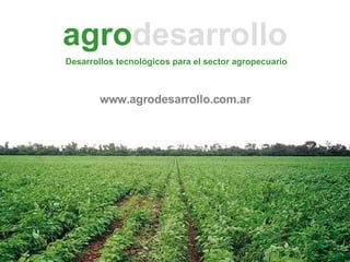 agro desarrollo www.agrodesarrollo.com.ar Desarrollos tecnológicos para el sector agropecuario 
