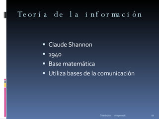 Teoría de la información Claude Shannon  1940 Base matemática Utiliza bases de la comunicación mie4ene06 Teledoctor 