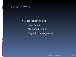 Problemas… Limitaciones de: Percepción Atención humana Prejuicios de cognición mie4ene06 Teledoctor 