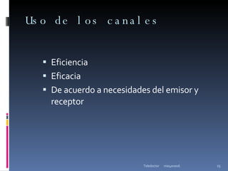 Uso de los canales Eficiencia Eficacia De acuerdo a necesidades del emisor y receptor mie4ene06 Teledoctor 