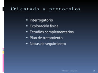 Orientado a protocolos Interrogatorio Exploración física Estudios complementarios Plan de tratamiento Notas de seguimiento mie4ene06 Teledoctor 